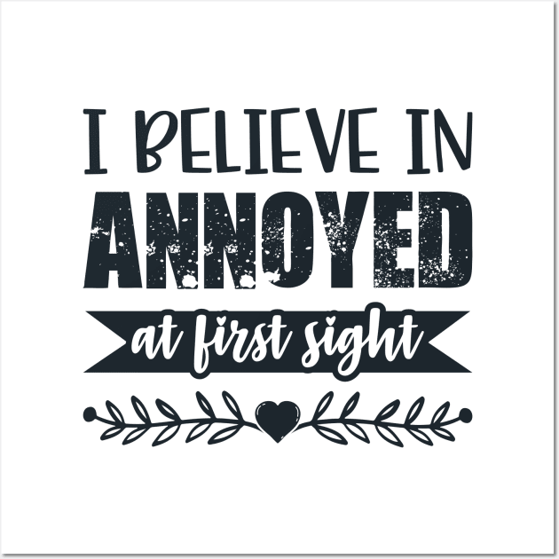 I Belive In Annoyed At First Sight Funny Sarcastic Quote Wall Art by MrPink017